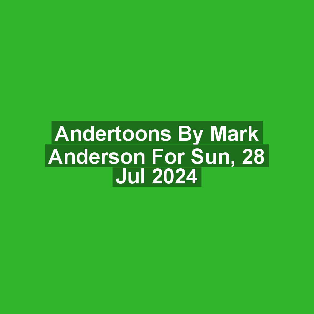 Andertoons by Mark Anderson for Sun, 28 Jul 2024