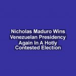 Nicholas Maduro Wins Venezuelan Presidency Again In A Hotly Contested Election