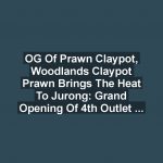 OG of Prawn Claypot, Woodlands Claypot Prawn Brings the Heat to Jurong: Grand Opening of 4th Outlet on July 29, 2024