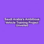 Saudi Arabia's Ambitious Vehicle Training Project Unveiled