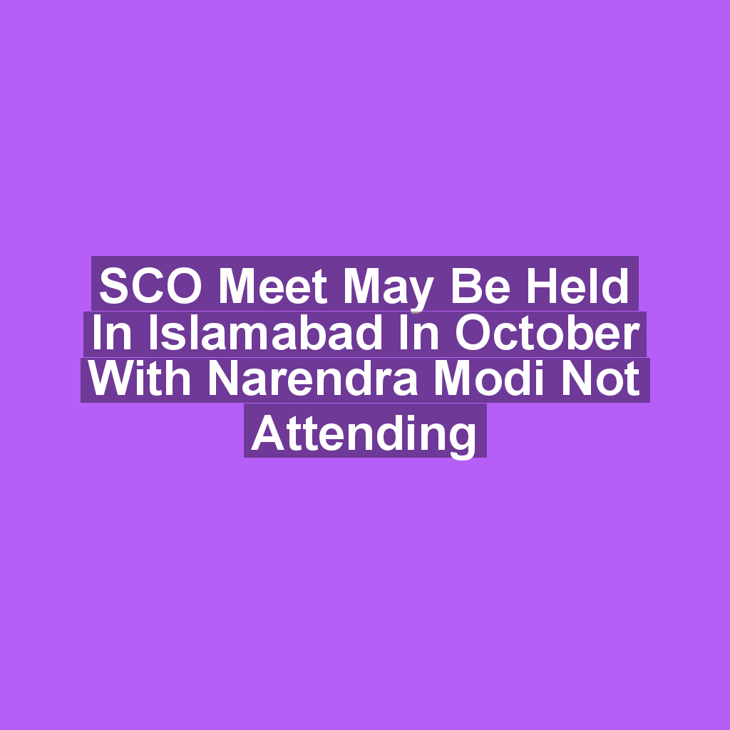 SCO Meet May Be Held In Islamabad In October With Narendra Modi Not Attending