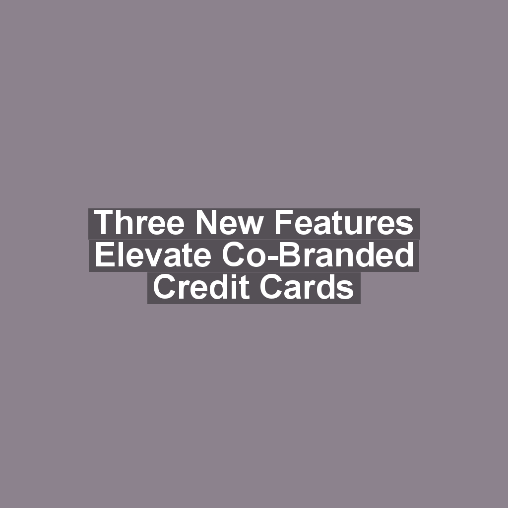 Three New Features Elevate Co-Branded Credit Cards